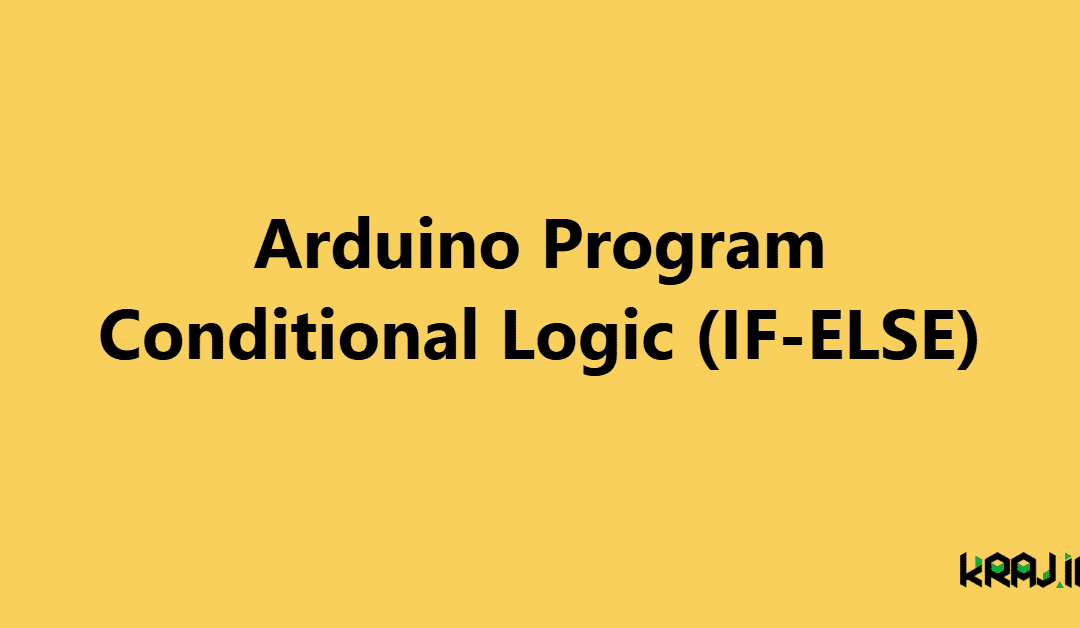 Arduino Program: Conditional Logic (IF-ELSE)